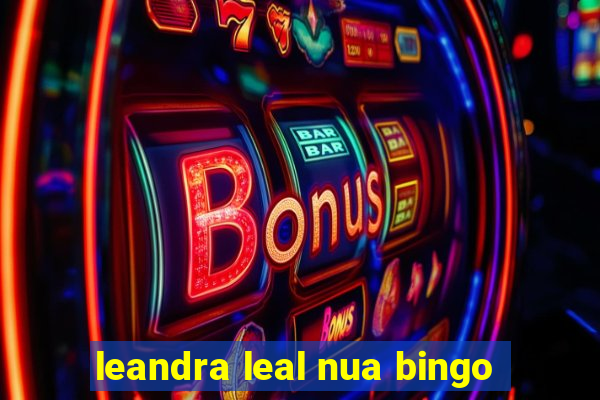 leandra leal nua bingo